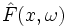 \hat{F}(x,\omega)