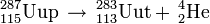 \,^{287}_{115}\mathrm{Uup} \, \to \,{}^{283}_{113}\mathrm{Uut} + \, ^4_2\mathrm{He} \; 