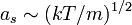 \! a_s \sim (k T / m)^{1/2}