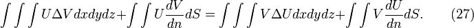 \int\int\int{U\Delta Vdxdydz} + \int\int{U\frac{dV}{dn}dS} = \int\int\int{V\Delta Udxdydz} + \int\int{V\frac{dU}{dn}dS}.\qquad(27)