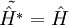 \tilde{\hat H^*}=\hat H