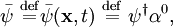 \bar{\psi}\ \stackrel{\mathrm{def}}{=}\bar{\psi}(\mathbf{x},t) \ \stackrel{\mathrm{def}}{=}\ \psi^\dagger \alpha^0, 