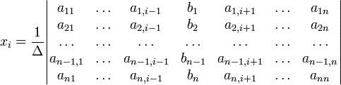 x_i=\frac{1}{\Delta}\begin{vmatrix}
a_{11} & \ldots & a_{1,i-1} & b_1 & a_{1,i+1} & \ldots & a_{1n} \\
a_{21} & \ldots & a_{2,i-1} & b_2 & a_{2,i+1} & \ldots & a_{2n} \\
\ldots & \ldots & \ldots & \ldots & \ldots & \ldots & \ldots \\
a_{n-1,1} & \ldots & a_{n-1,i-1} & b_{n-1} & a_{n-1,i+1} & \ldots & a_{n-1,n} \\
a_{n1} & \ldots & a_{n,i-1} & b_n & a_{n,i+1} & \ldots & a_{nn} \\
\end{vmatrix}