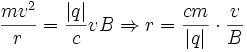{mv^2\over r} = {|q|\over c}vB\Rightarrow r = {cm\over |q|}\cdot{v\over B}