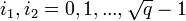 i_1, i_2 = 0,1,...,\sqrt q-1