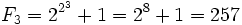 F_3=2^{2^3}+1=2^8+1 = 257