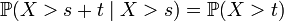 \mathbb{P}(X &amp;gt; s+t \mid X &amp;gt; s) = \mathbb{P}(X &amp;gt; t)