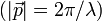 (|\vec p|= 2 \pi / \lambda)