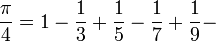 \frac{\pi} {4} = 1 - \frac {1} {3} + \frac {1} {5} - \frac {1} {7} + \frac {1} {9} -