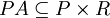 PA \subseteq P \times R