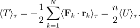 
\langle T \rangle_{\tau} = -\frac{1}{2} \sum_{k=1}^{N} \langle \mathbf{F}_{k} \cdot \mathbf{r}_{k} \rangle_{\tau} = \frac{n}{2} \langle U \rangle_{\tau}.
