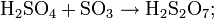\mathrm{H_2SO_4 + SO_3 \rightarrow H_2S_2O_7} ;