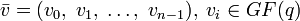\bar{v}=(v_0,\;v_1,\;\ldots,\;v_{n-1}),\;v_i\in GF(q)