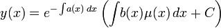 y(x) = e ^ {- \int\! a(x)\,dx}\left(\int\! b(x) \mu (x)\,dx + C\right)\!