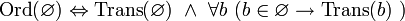 ~ \mathrm{Ord}(\varnothing) \Leftrightarrow \mathrm{Trans}(\varnothing) \ \land \ \forall b \ (b \in \varnothing \to \mathrm{Trans}(b) \ )