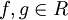 f, g \in R