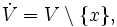 \dot{V} = V \setminus \{x\},