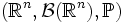 \left(\mathbb{R}^n,\mathcal{B}(\mathbb{R}^n),\mathbb{P}\right)