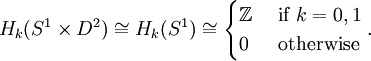 H_k(S^1 \times D^2) \cong H_k(S^1) \cong
\begin{cases}
\mathbb{Z} &amp;amp; \mbox{ if } k = 0,1 \\
0          &amp;amp; \mbox{ otherwise } 
\end{cases}.