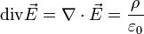 \operatorname{div}\vec{E}=\nabla\cdot\vec{E} = \frac{\rho}{\varepsilon_0} 