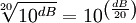 {\sqrt[20]{10^{dB}}} = 10^{\left( {dB \over 20}\right)}