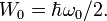 W_0 = \hbar \omega_0/2. \