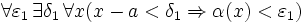 \forall\varepsilon_{1}\, \exists \delta_{1}\, \forall x(x-a&amp;lt;\delta_{1}\Rightarrow \alpha(x)&amp;lt;\varepsilon_{1})
