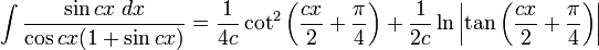 \int\frac{\sin cx\;dx}{\cos cx(1+\sin cx)} = \frac{1}{4c}\cot^2\left(\frac{cx}{2}+\frac{\pi}{4}\right)+\frac{1}{2c}\ln\left|\tan\left(\frac{cx}{2}+\frac{\pi}{4}\right)\right|