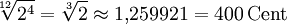 \sqrt[12]{2^4} = \sqrt[3]{2} \approx 1{,}259921 = 400\,\mathrm{Cent}