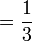 = \frac{1}{3}