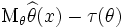 \mathrm{M}_\theta \widehat{\theta}(x) - \tau(\theta)
