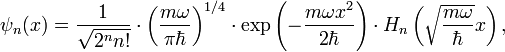  \psi_n(x) = \frac{1}{\sqrt{2^n n!}} \cdot \left(\frac{m\omega}{\pi \hbar}\right)^{1/4} \cdot \exp
\left(- \frac{m\omega x^2}{2 \hbar} \right) \cdot H_n\left(\sqrt{\frac{m\omega}{\hbar}} x \right), 