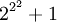2^{2^{2}}+1