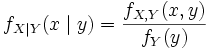 f_{X \mid Y}(x \mid y) = \frac{f_{X,Y}(x,y)}{f_Y(y)}