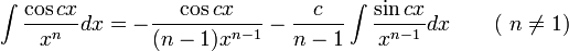\int\frac{\cos cx}{x^n} dx = -\frac{\cos cx}{(n-1)x^{n-1}}-\frac{c}{n-1}\int\frac{\sin cx}{x^{n-1}} dx \qquad\mbox{( }n\neq 1\mbox{)}\,\!