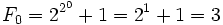 F_0=2^{2^0}+1=2^1+1 = 3