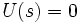  \ U(s) = 0