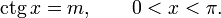 \operatorname{ctg}\,x = m,\qquad 0 < x < \pi.
