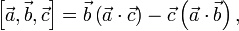  \left[ \vec{a}, \vec{b}, \vec{c} \right] = \vec{b} \left( \vec{a} \cdot \vec{c} \right) - \vec{c} \left( \vec{a} \cdot \vec{b} \right),