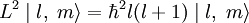  L^2 \mid l,\; m \rang = {\hbar}^2 l(l+1) \mid l,\; m \rang 