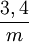 {3,4 \over m}