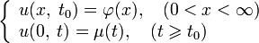 \left\{\begin{array}{l}
u(x,\;t_0)=\varphi(x),\quad(0&amp;lt;x&amp;lt;\infty) \\ 
u(0,\;t)=\mu(t),\quad(t\geqslant t_0)
\end{array}\right.