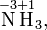  \stackrel{-3}{\mbox{N}} \stackrel{+1}{\mbox{H}}_{3}, 