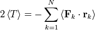
2 \left\langle T \right\rangle = -\sum_{k=1}^{N} \left\langle \mathbf{F}_{k} \cdot \mathbf{r}_{k} \right\rangle
