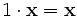 1\cdot\mathbf{x} = \mathbf{x}