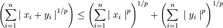 \left( \sum^{n}_{i=1} {\mid x_i + y_i \mid}^{1/p} \right) \leq \left( \sum^{n}_{i=1} {\mid x_i\mid}^p \right)^{1/p} +
\left( \sum^{n}_{i=1} \ {\mid y_i\mid}^p \right)^{1/p}