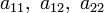 a_{11},~a_{12},~a_{22}