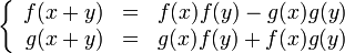 \left\{
\begin{array}{rcl}
f(x+y)&amp;amp;=&amp;amp;f(x)f(y)-g(x)g(y)\\
g(x+y)&amp;amp;=&amp;amp;g(x)f(y)+f(x)g(y)
\end{array}
\right.
