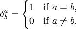 \delta^a_b = \begin{cases} 1 &amp;amp; \mbox{if } a = b, \\ 0 &amp;amp; \mbox{if } a \ne b. \end{cases}