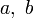 a,\ b